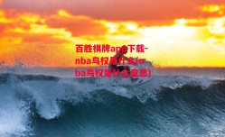 百胜棋牌app下载-nba鸟权是什么(nba鸟权是什么意思)